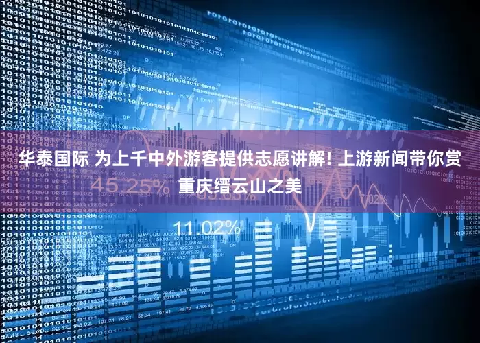 华泰国际 为上千中外游客提供志愿讲解! 上游新闻带你赏重庆缙云山之美